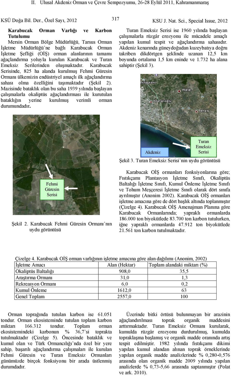 Karabucak Serisinde, 825 ha alanda kurulmuş Fehmi Güresin Ormanı ülkemizin endüstriyel amaçlı ilk ağaçlandırma sahası olma özelliğini taşımaktadır (Şekil 2).