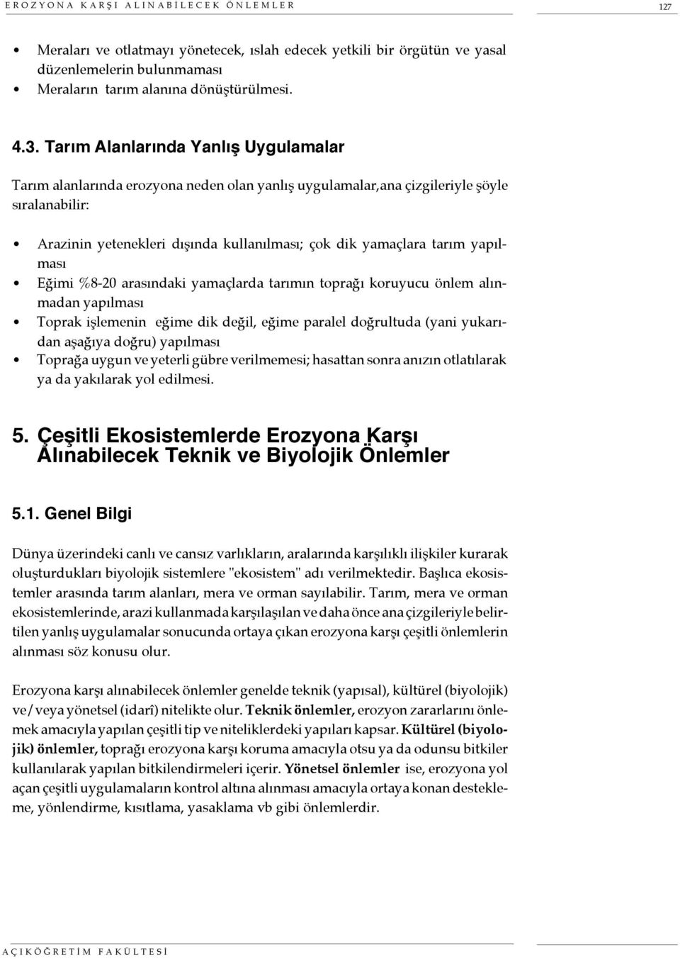 yapılması Eğimi %8-20 arasındaki yamaçlarda tarımın toprağı koruyucu önlem alınmadan yapılması Toprak işlemenin eğime dik değil, eğime paralel doğrultuda (yani yukarıdan aşağıya doğru) yapılması