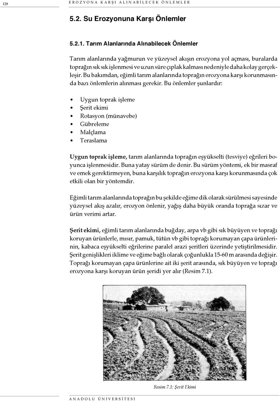 Bu bakımdan, eğimli tarım alanlarında toprağın erozyona karşı korunmasında bazı önlemlerin alınması gerekir.