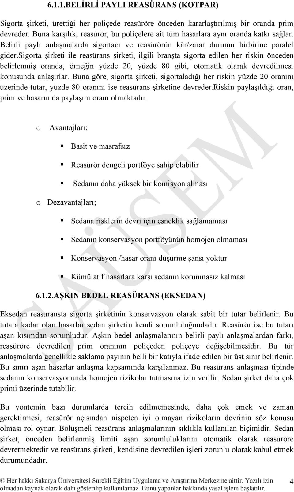 sigorta şirketi ile reasürans şirketi, ilgili branşta sigorta edilen her riskin önceden belirlenmiş oranda, örneğin yüzde 20, yüzde 80 gibi, otomatik olarak devredilmesi konusunda anlaşırlar.