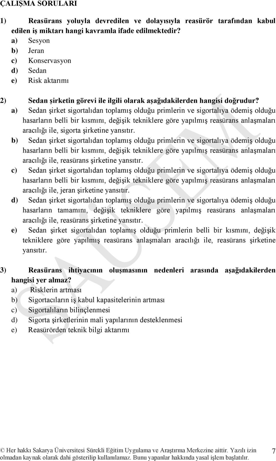 a) Sedan şirket sigortalıdan toplamış olduğu primlerin ve sigortalıya ödemiş olduğu hasarların belli bir kısmını, değişik tekniklere göre yapılmış reasürans anlaşmaları aracılığı ile, sigorta