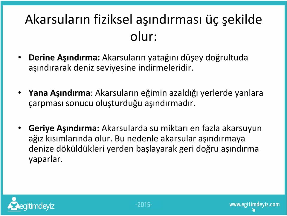 Yana Aşındırma: Akarsuların eğimin azaldığı yerlerde yanlara çarpması sonucu oluşturduğu aşındırmadır.