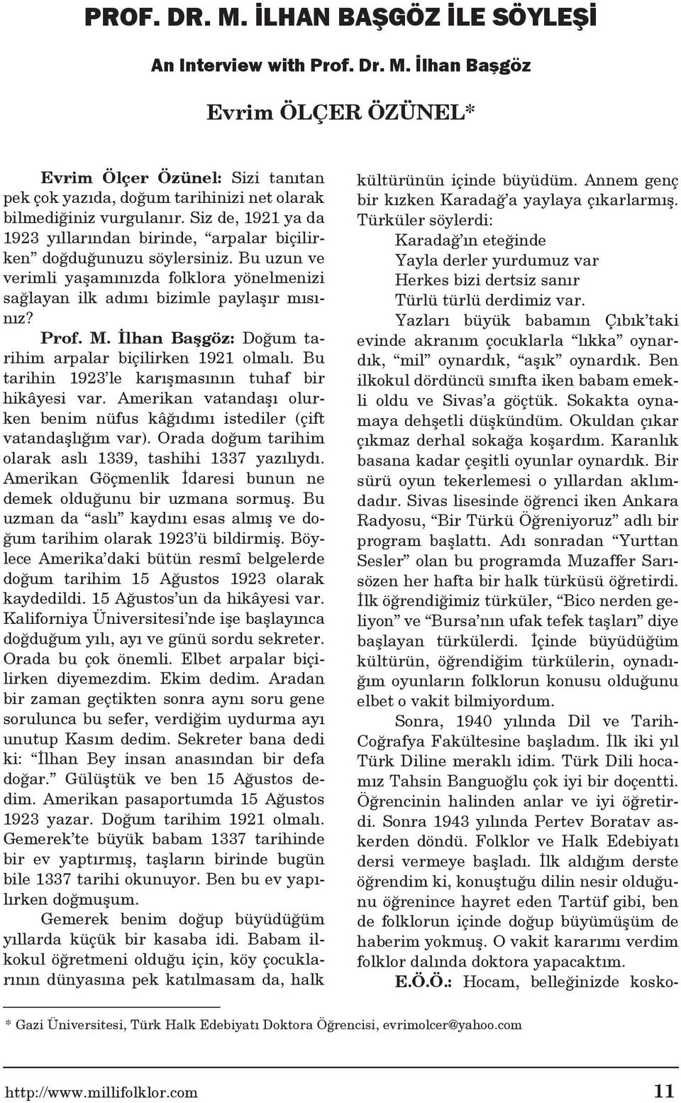 İlhan Başgöz: Doğum tarihim arpalar biçilirken 1921 olmalı. Bu tarihin 1923 le karışmasının tuhaf bir hikâyesi var. Amerikan vatandaşı olurken benim nüfus kâğıdımı istediler (çift vatandaşlığım var).