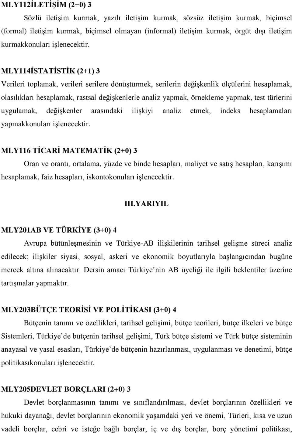 MLY114İSTATİSTİK (2+1) 3 Verileri toplamak, verileri serilere dönüştürmek, serilerin değişkenlik ölçülerini hesaplamak, olasılıkları hesaplamak, rastsal değişkenlerle analiz yapmak, örnekleme yapmak,