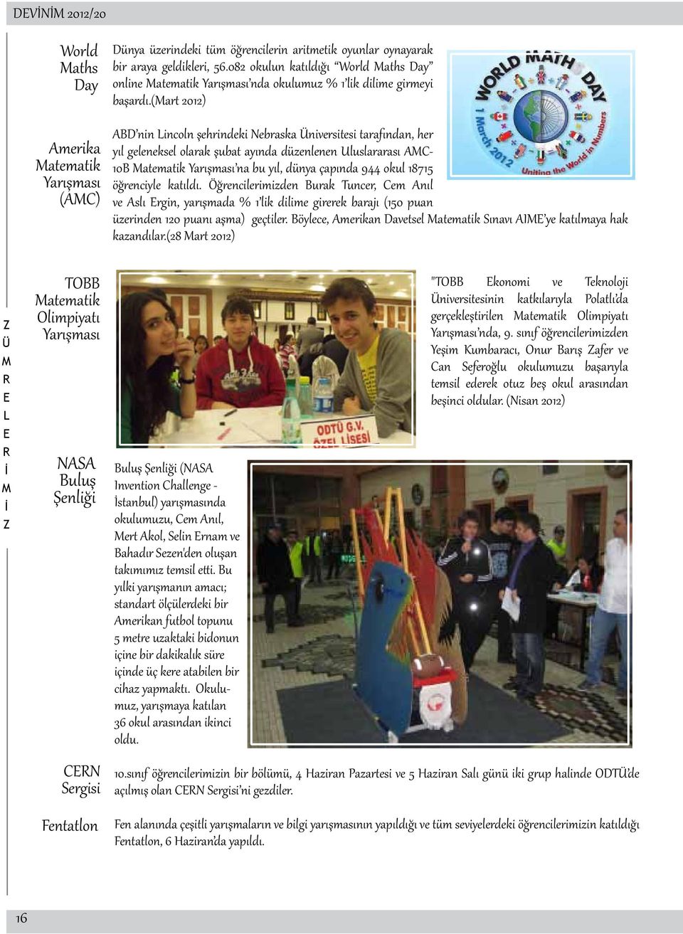 (art 2012) ABD nin incoln şehrindeki Nebraska niversitesi tarafından, her yıl geleneksel olarak şubat ayında düzenlenen Uluslararası AC- 10B atematik Yarışması na bu yıl, dünya çapında 944 okul 18715