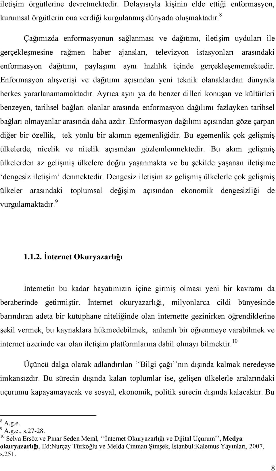 gerçekleşememektedir. Enformasyon alışverişi ve dağıtımı açısından yeni teknik olanaklardan dünyada herkes yararlanamamaktadır.