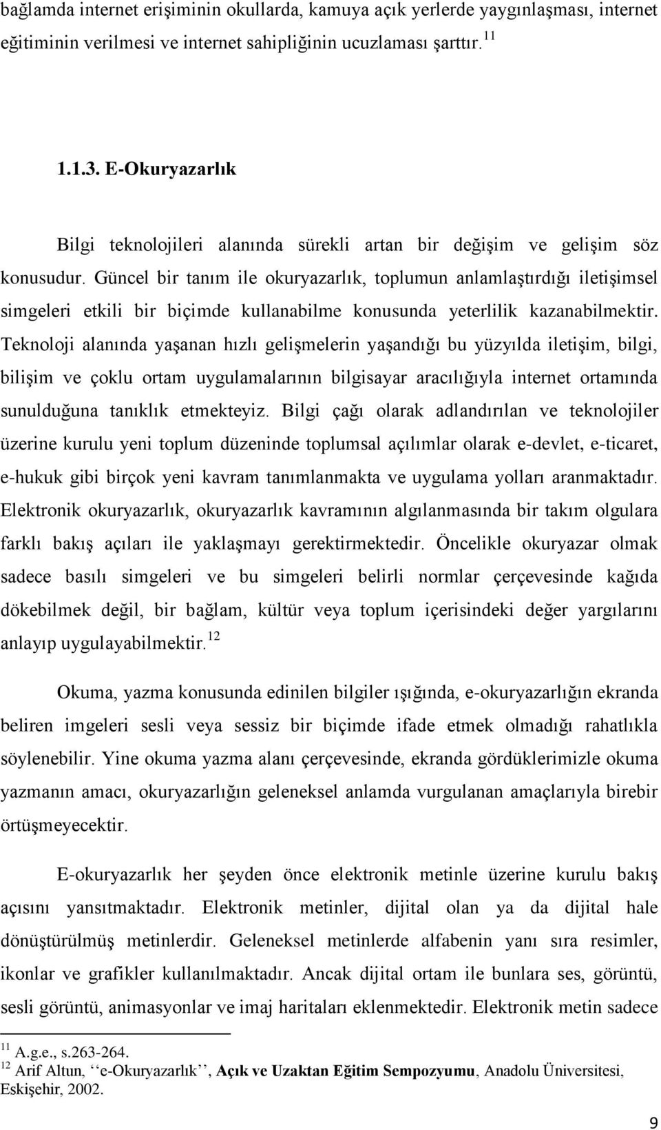 Güncel bir tanım ile okuryazarlık, toplumun anlamlaştırdığı iletişimsel simgeleri etkili bir biçimde kullanabilme konusunda yeterlilik kazanabilmektir.