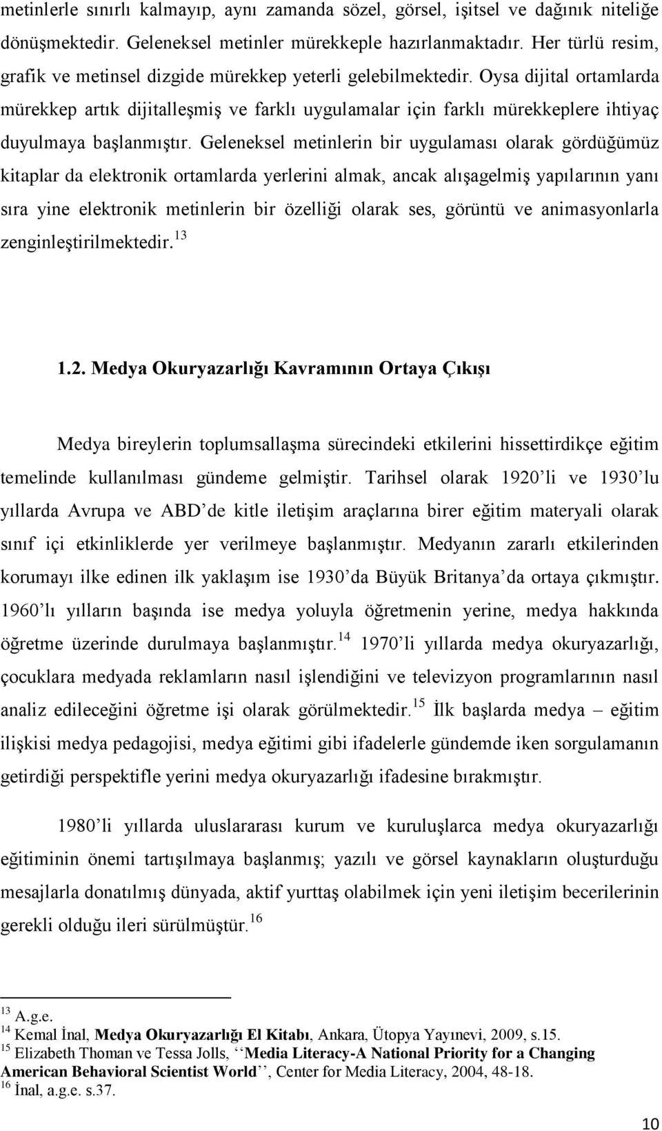 Oysa dijital ortamlarda mürekkep artık dijitalleşmiş ve farklı uygulamalar için farklı mürekkeplere ihtiyaç duyulmaya başlanmıştır.