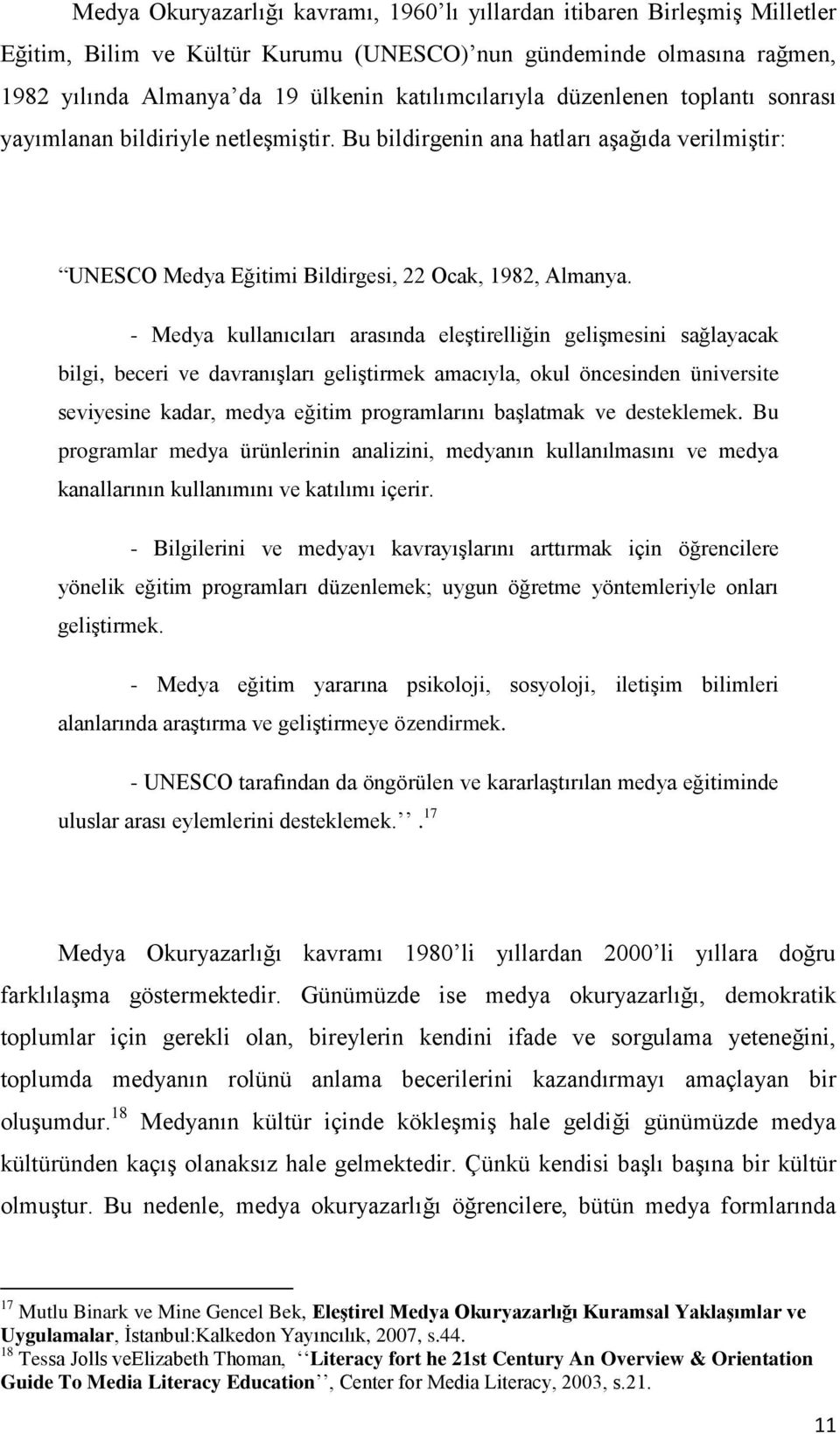 - Medya kullanıcıları arasında eleştirelliğin gelişmesini sağlayacak bilgi, beceri ve davranışları geliştirmek amacıyla, okul öncesinden üniversite seviyesine kadar, medya eğitim programlarını