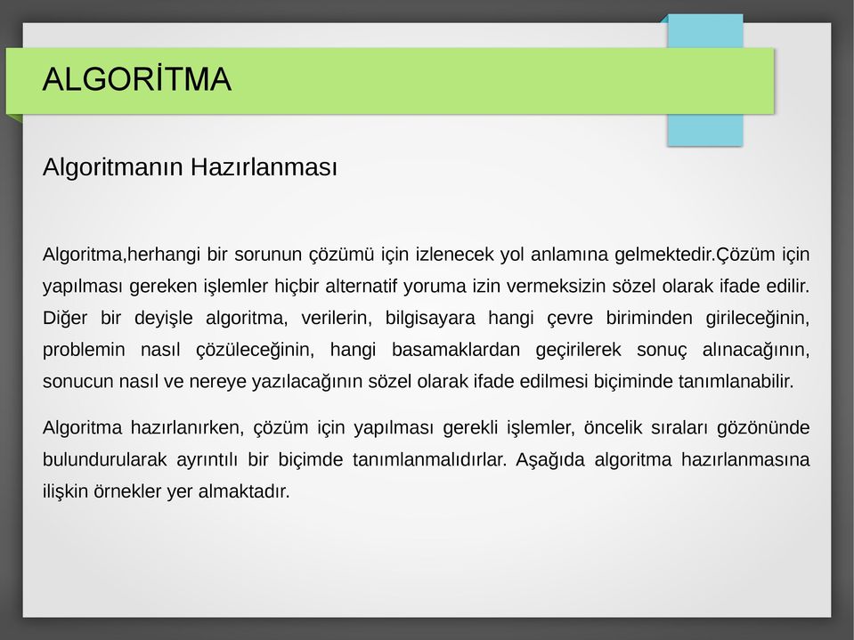 Diğer bir deyişle algoritma, verilerin, bilgisayara hangi çevre biriminden girileceğinin, problemin nasıl çözüleceğinin, hangi basamaklardan geçirilerek sonuç alınacağının,