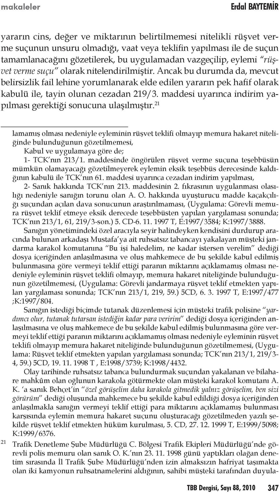 Ancak bu durumda da, mevcut belirsizlik fail lehine yorumlanarak elde edilen yararın pek hafif olarak kabulü ile, tayin olunan cezadan 219/3.