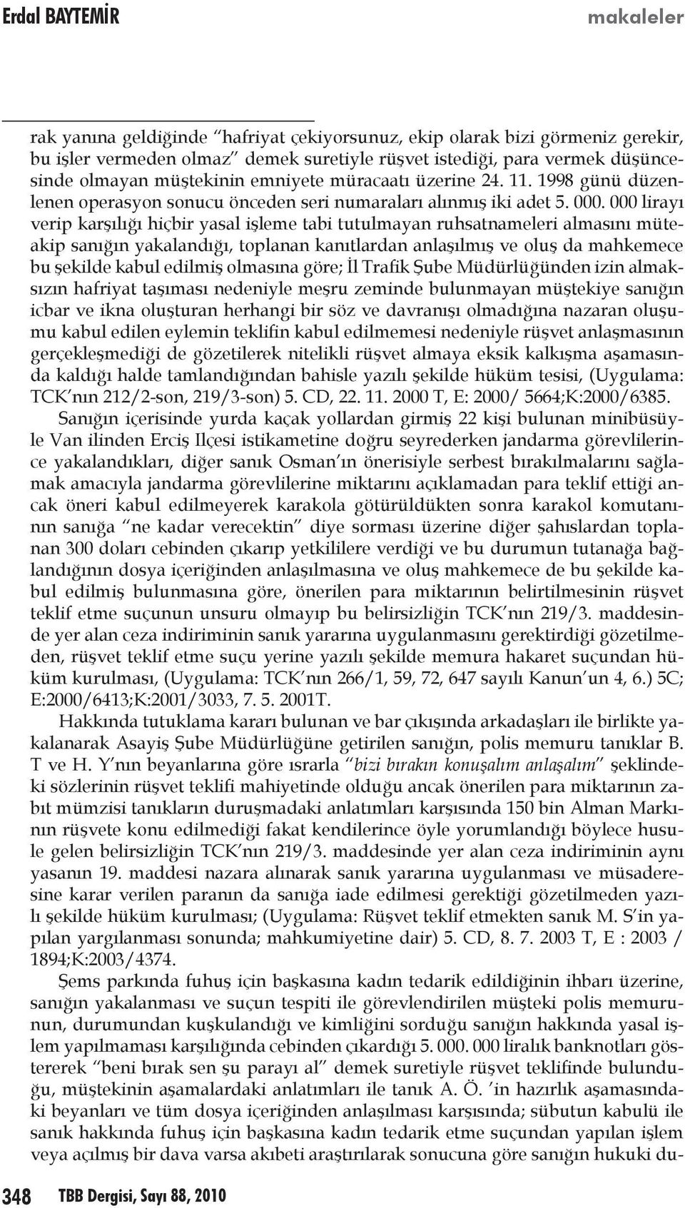 000 lirayı verip karşılığı hiçbir yasal işleme tabi tutulmayan ruhsatnameleri almasını müteakip sanığın yakalandığı, toplanan kanıtlardan anlaşılmış ve oluş da mahkemece bu şekilde kabul edilmiş