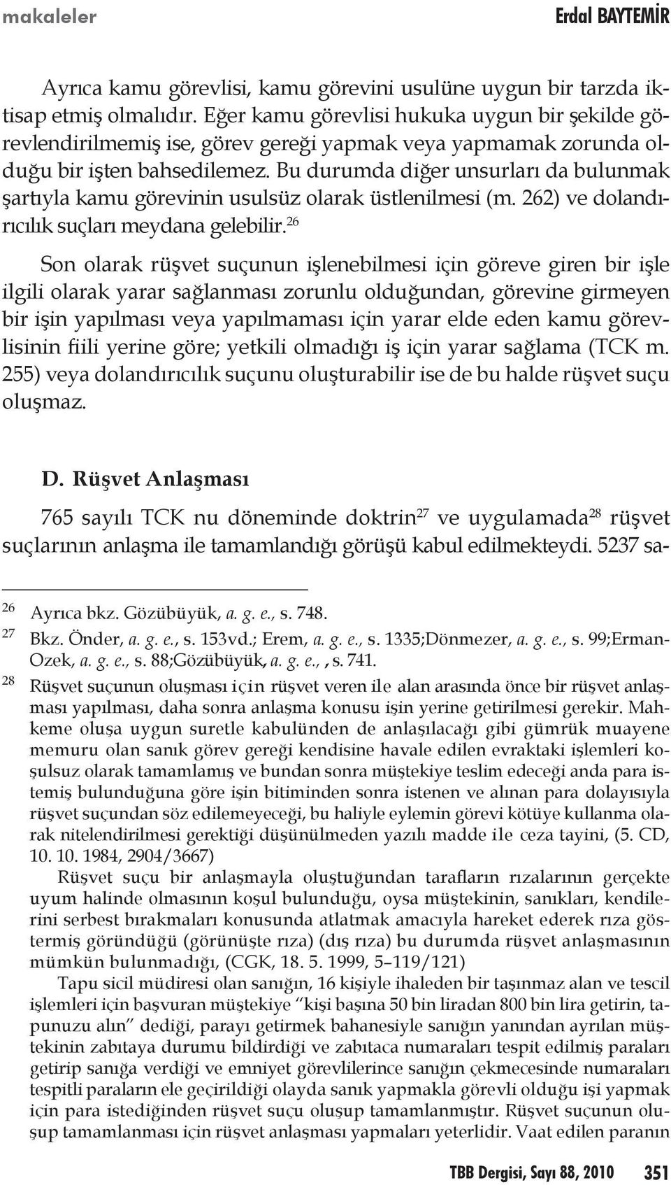 Bu durumda diğer unsurları da bulunmak şartıyla kamu görevinin usulsüz olarak üstlenilmesi (m. 262) ve dolandırıcılık suçları meydana gelebilir.