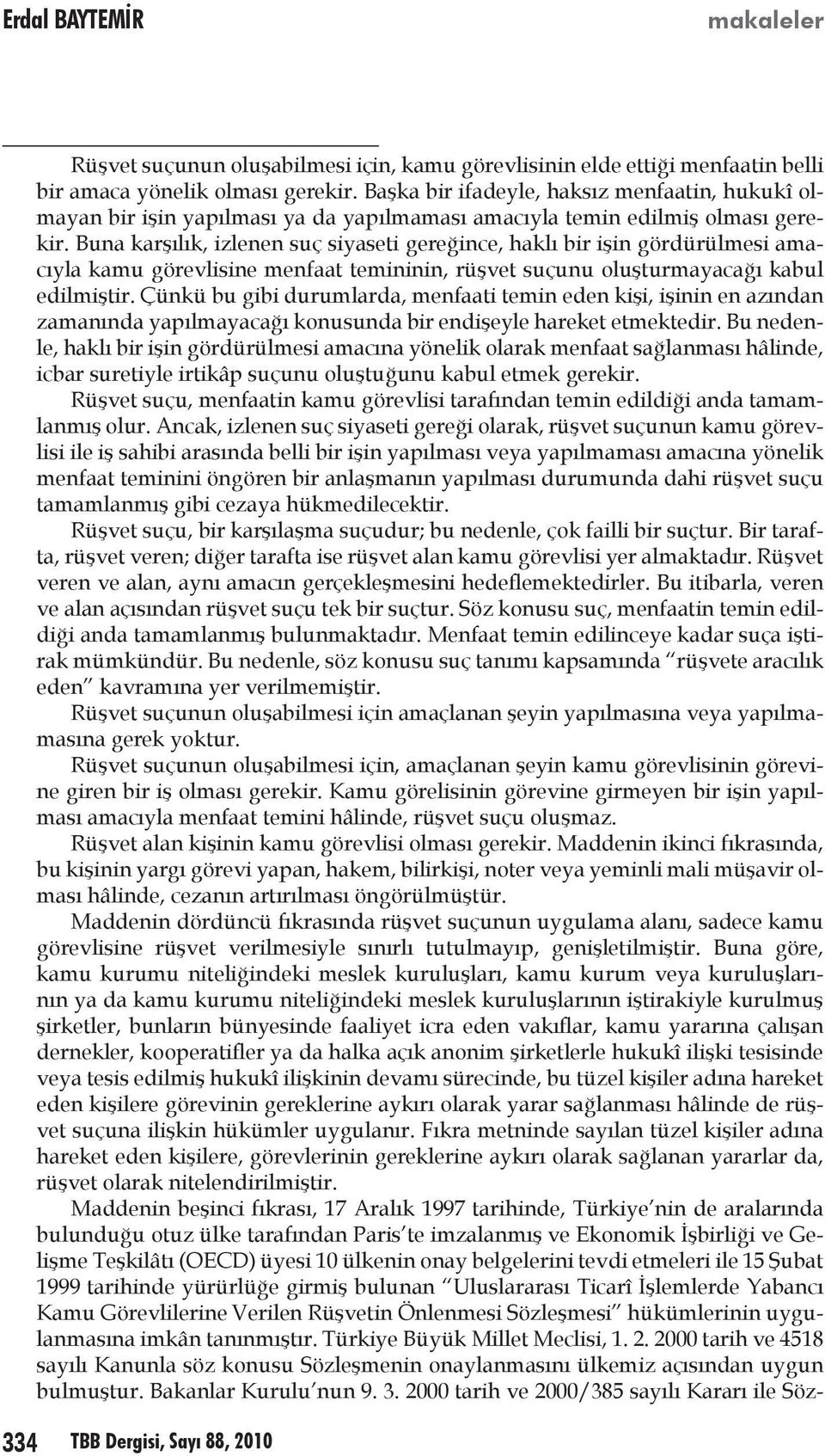 Buna karşılık, izlenen suç siyaseti gereğince, haklı bir işin gördürülmesi amacıyla kamu görevlisine menfaat temininin, rüşvet suçunu oluşturmayacağı kabul edilmiştir.