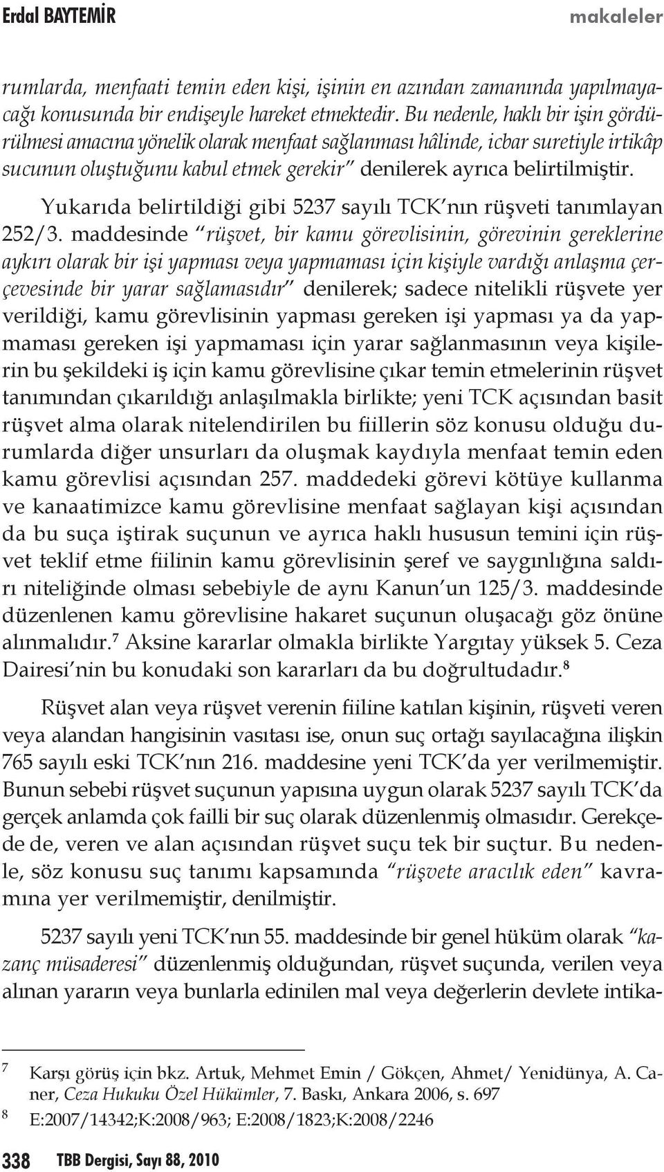 Yukarıda belirtildiği gibi 5237 sayılı TCK nın rüşveti tanımlayan 252/3.