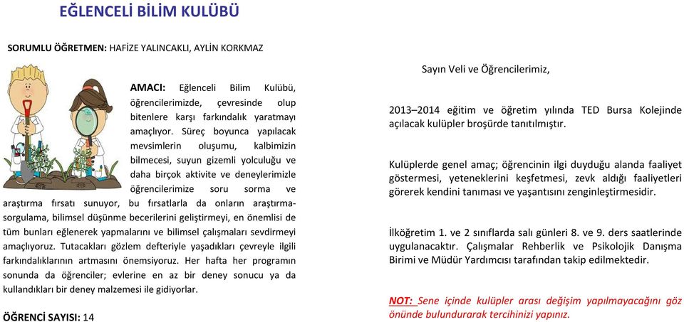 fırsatlarla da onların araştırmasorgulama, bilimsel düşünme becerilerini geliştirmeyi, en önemlisi de tüm bunları eğlenerek yapmalarını ve bilimsel çalışmaları sevdirmeyi amaçlıyoruz.