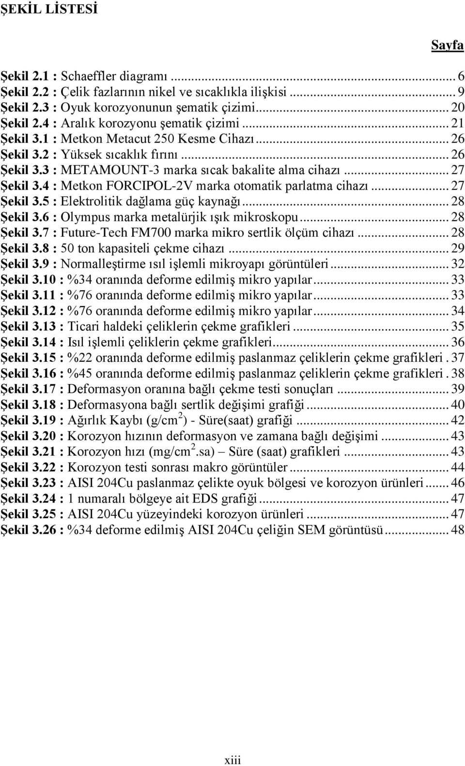 .. 27 Şekil 3.4 : Metkon FORCIPOL-2V marka otomatik parlatma cihazı... 27 Şekil 3.5 : Elektrolitik dağlama güç kaynağı... 28 Şekil 3.6 : Olympus marka metalürjik ışık mikroskopu... 28 Şekil 3.7 : Future-Tech FM700 marka mikro sertlik ölçüm cihazı.