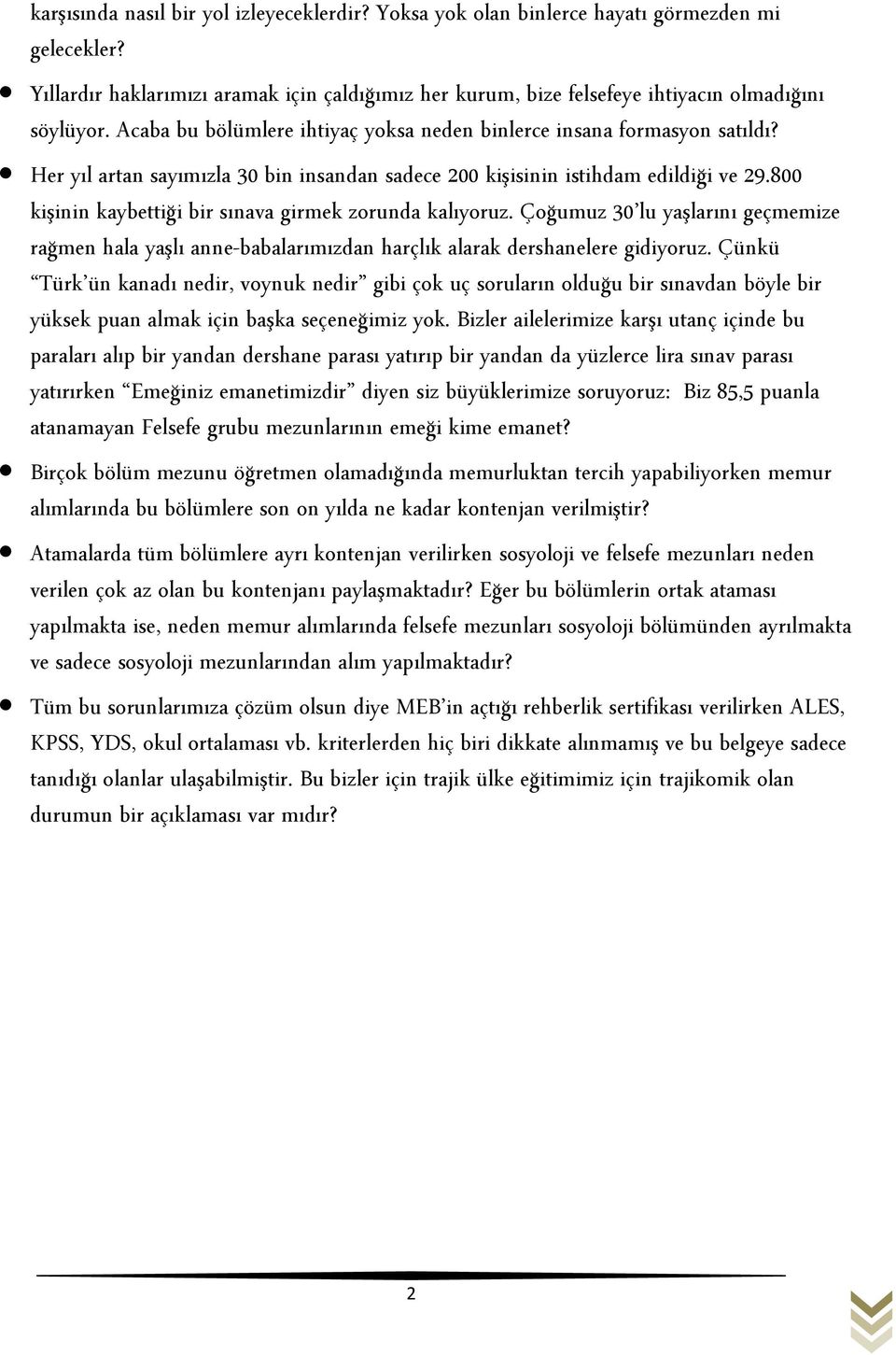 800 kişinin kaybettiği bir sınava girmek zorunda kalıyoruz. Çoğumuz 30 lu yaşlarını geçmemize rağmen hala yaşlı anne-babalarımızdan harçlık alarak dershanelere gidiyoruz.