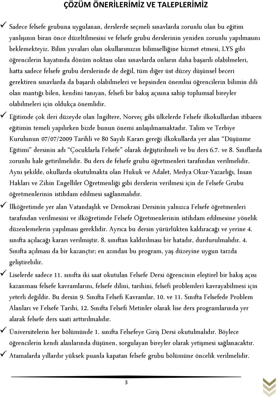 Bilim yuvaları olan okullarımızın bilimselliğine hizmet etmesi, LYS gibi öğrencilerin hayatında dönüm noktası olan sınavlarda onların daha başarılı olabilmeleri, hatta sadece felsefe grubu