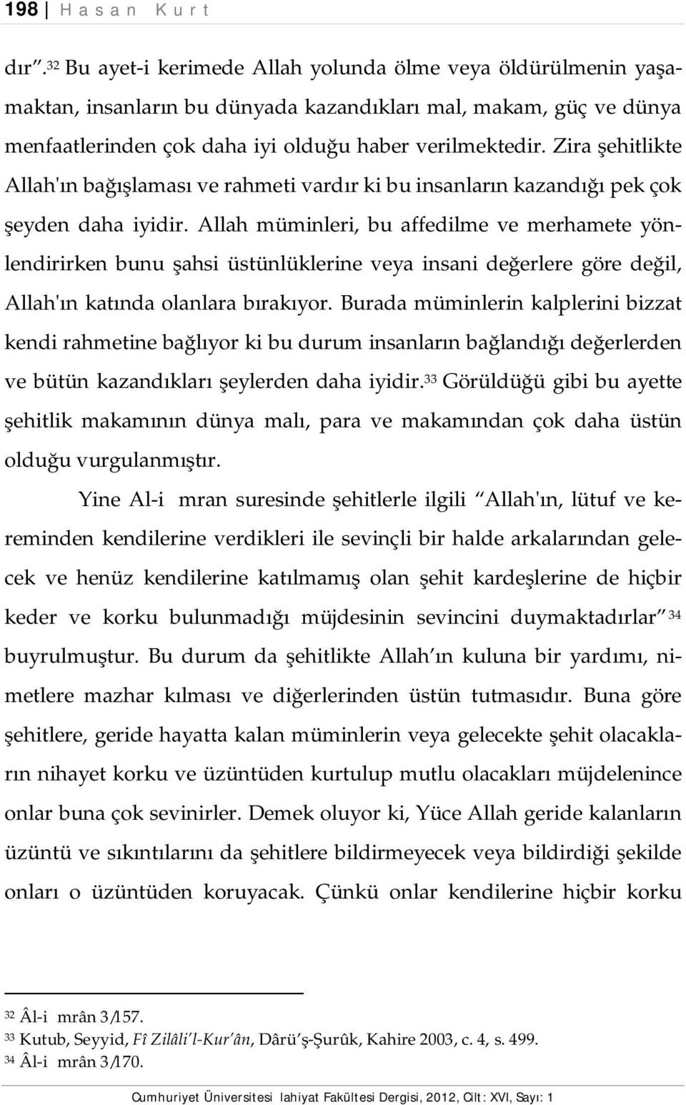 Zira şehitlikte Allah'ın bağışlaması ve rahmeti vardır ki bu insanların kazandığı pek çok şeyden daha iyidir.