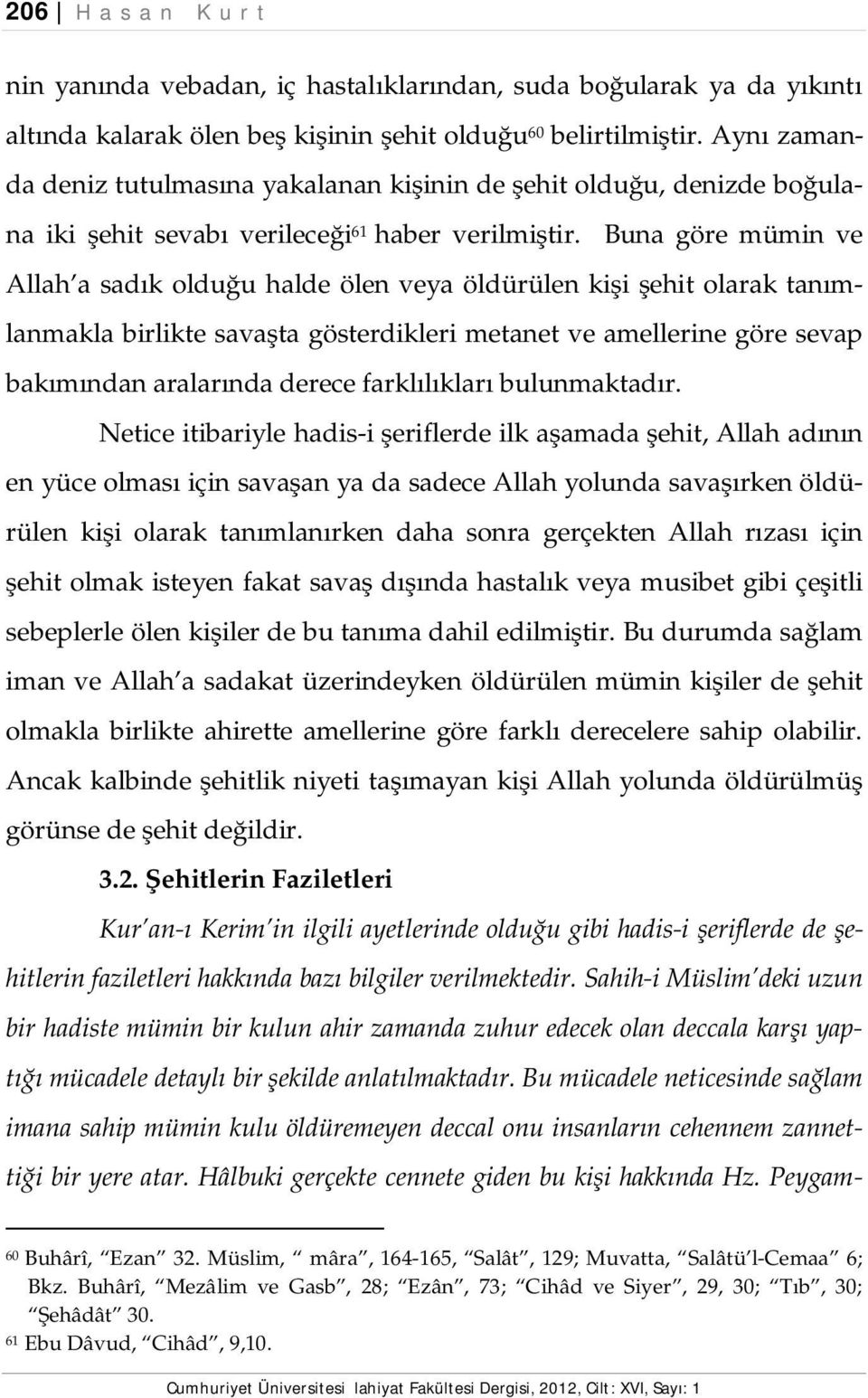 Buna göre mümin ve Allah a sadık olduğu halde ölen veya öldürülen kişi şehit olarak tanımlanmakla birlikte savaşta gösterdikleri metanet ve amellerine göre sevap bakımından aralarında derece