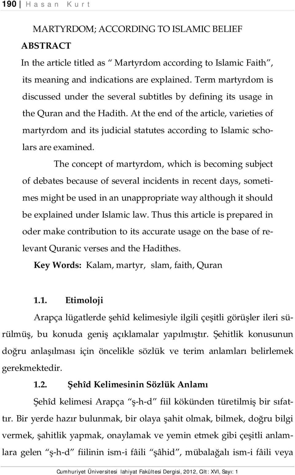 At the end of the article, varieties of martyrdom and its judicial statutes according to Islamic scholars are examined.