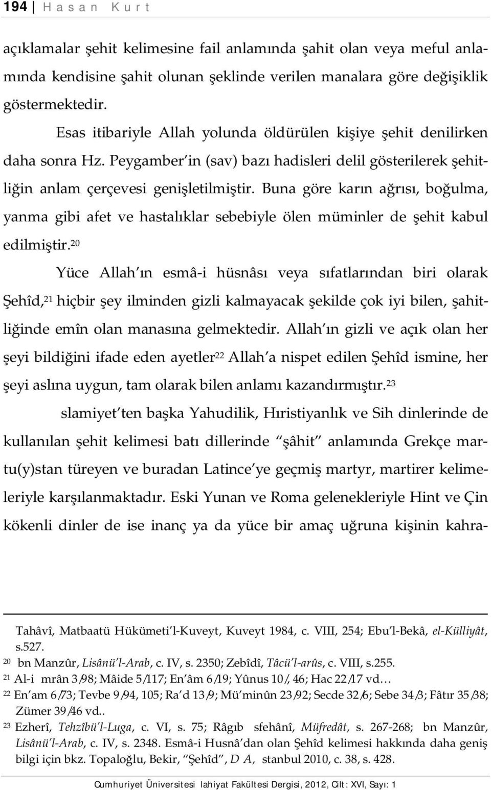 Buna göre karın ağrısı, boğulma, yanma gibi afet ve hastalıklar sebebiyle ölen müminler de şehit kabul edilmiştir.