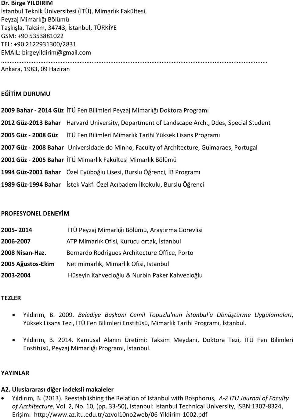 .. Ankara, 1983, 09 Haziran EĞİTİM DURUMU 2009 Bahar - 2014 Güz İTÜ Fen Bilimleri Peyzaj Mimarlığı Doktora Programı 2012 Güz-2013 Bahar Harvard University, Department of Landscape Arch.