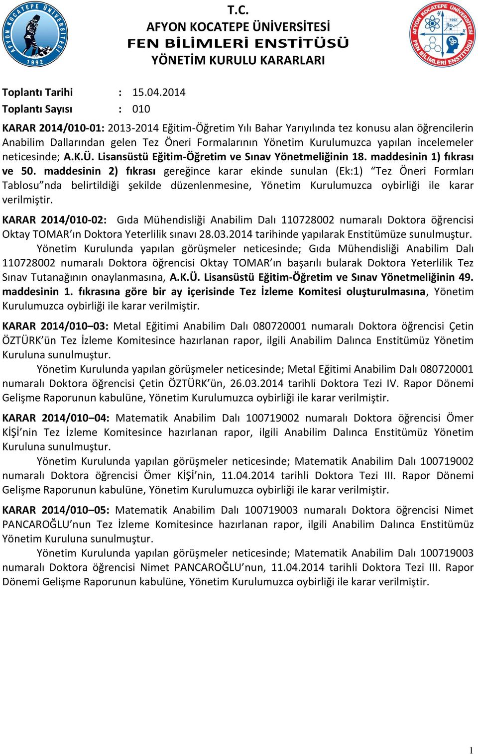 maddesinin 2) fıkrası gereğince karar ekinde sunulan (Ek:1) Tez Öneri Formları Tablosu nda belirtildiği şekilde düzenlenmesine, Yönetim Kurulumuzca oybirliği ile karar KARAR 2014/010-02: Gıda