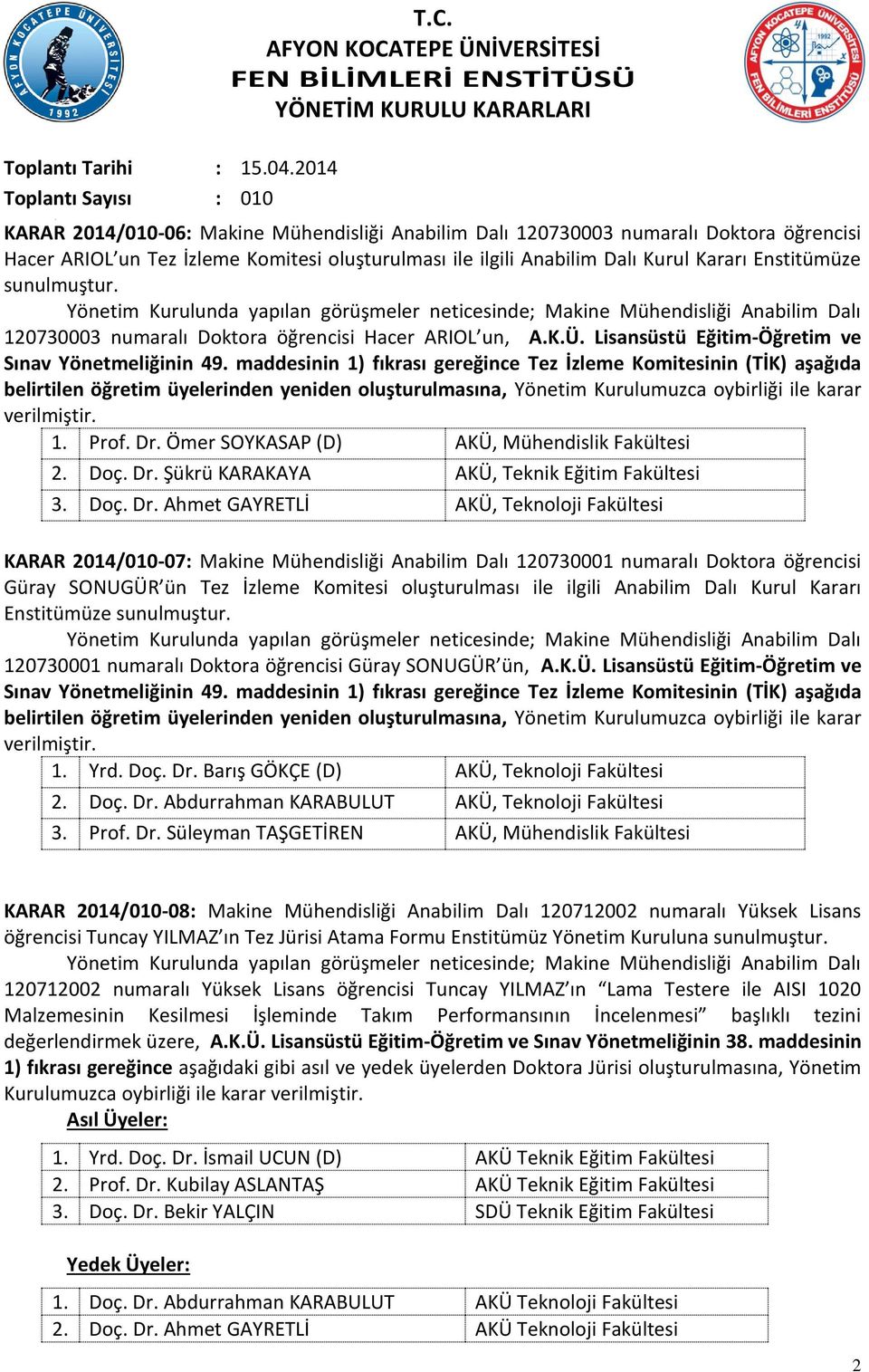 sunulmuştur. Yönetim Kurulunda yapılan görüşmeler neticesinde; Makine Mühendisliği Anabilim Dalı 120730003 numaralı Doktora öğrencisi Hacer ARIOL un, A.K.Ü.