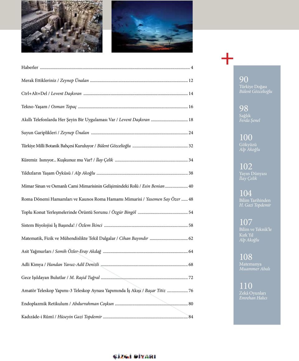 .. 34 Yıldızların Yaşam Öyküsü / Alp Akoğlu... 38 Mimar Sinan ve Osmanlı Cami Mimarisinin Gelişimindeki Rolü / Esin Benian... 40 Roma Dönemi Hamamları ve Kaunos Roma Hamamı Mimarisi / Yasemen Say Özer.