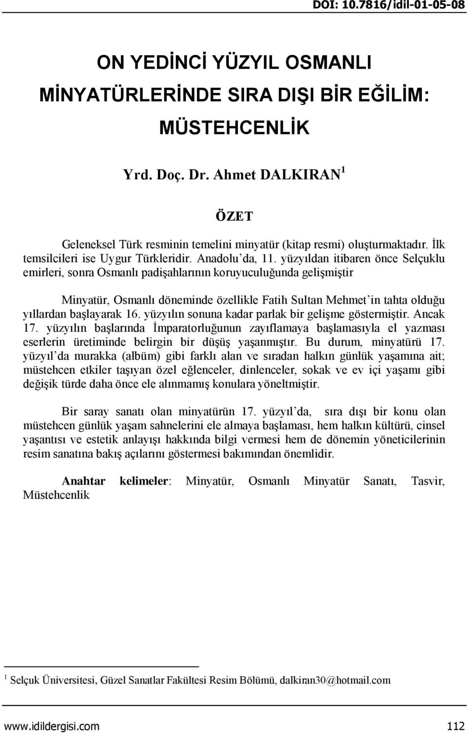 yüzyıldan itibaren önce Selçuklu emirleri, sonra Osmanlı padişahlarının koruyuculuğunda gelişmiştir Minyatür, Osmanlı döneminde özellikle Fatih Sultan Mehmet in tahta olduğu yıllardan başlayarak 16.