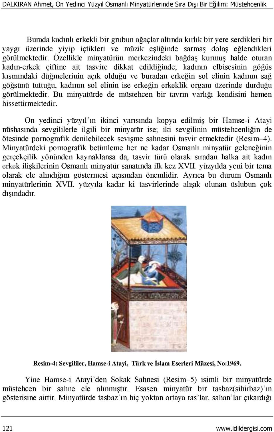 Özellikle minyatürün merkezindeki bağdaş kurmuş halde oturan kadın-erkek çiftine ait tasvire dikkat edildiğinde; kadının elbisesinin göğüs kısmındaki düğmelerinin açık olduğu ve buradan erkeğin sol