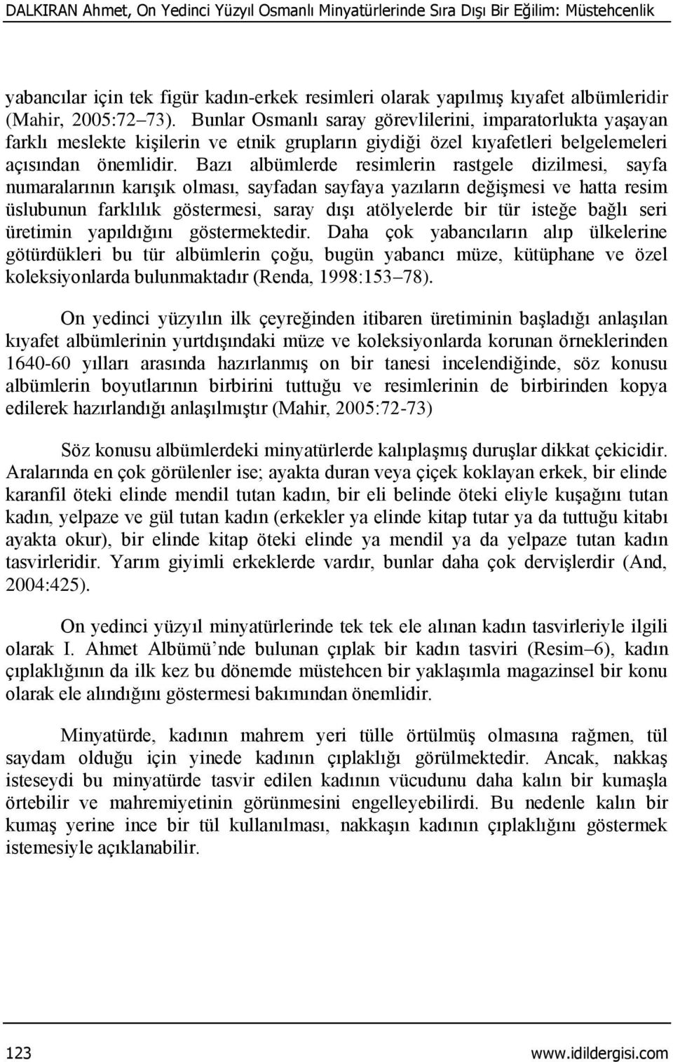 Bazı albümlerde resimlerin rastgele dizilmesi, sayfa numaralarının karışık olması, sayfadan sayfaya yazıların değişmesi ve hatta resim üslubunun farklılık göstermesi, saray dışı atölyelerde bir tür