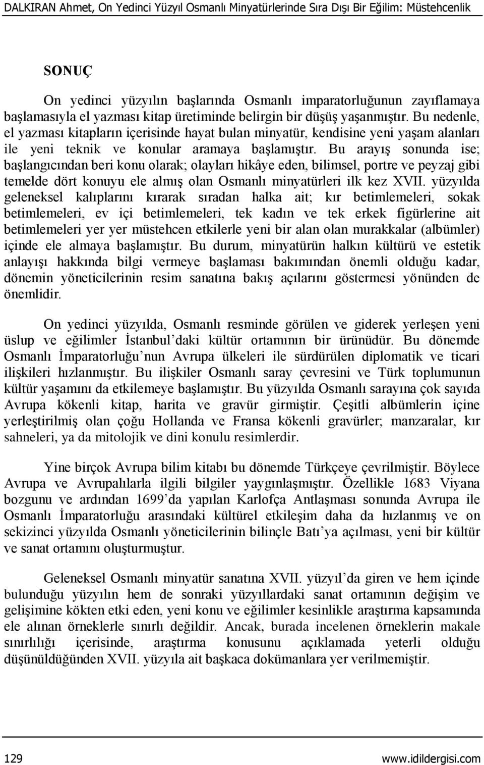 Bu arayış sonunda ise; başlangıcından beri konu olarak; olayları hikâye eden, bilimsel, portre ve peyzaj gibi temelde dört konuyu ele almış olan Osmanlı minyatürleri ilk kez XVII.