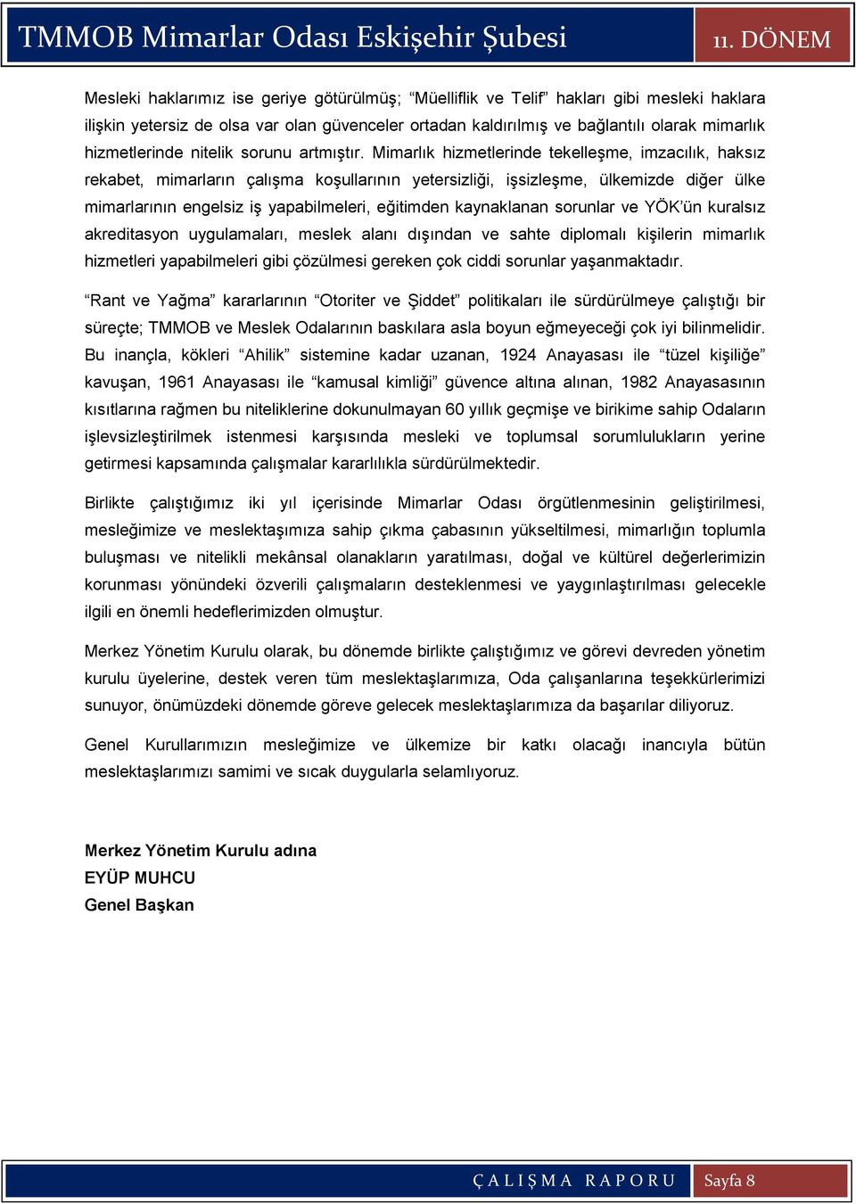 Mimarlık hizmetlerinde tekelleģme, imzacılık, haksız rekabet, mimarların çalıģma koģullarının yetersizliği, iģsizleģme, ülkemizde diğer ülke mimarlarının engelsiz iģ yapabilmeleri, eğitimden