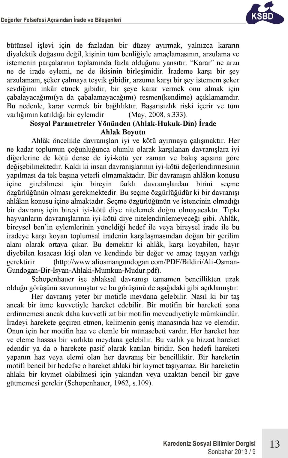 İrademe karşı bir şey arzulamam, şeker çalmaya teşvik gibidir, arzuma karşı bir şey istemem şeker sevdiğimi inkâr etmek gibidir, bir şeye karar vermek onu almak için çabalayacağımı(ya da