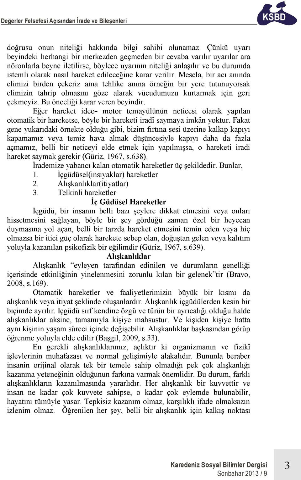 edileceğine karar verilir. Mesela, bir acı anında elimizi birden çekeriz ama tehlike anına örneğin bir yere tutunuyorsak elimizin tahrip olmasını göze alarak vücudumuzu kurtarmak için geri çekmeyiz.