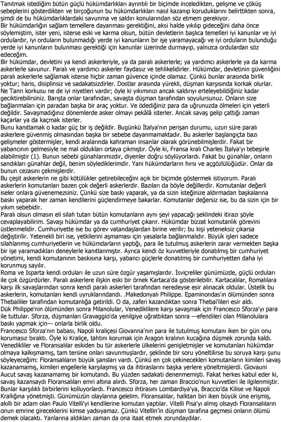 Bir hükümdarlığın sağlam temellere dayanması gerektiğini, aksi halde yıkılıp gideceğini daha önce söylemiştim, ister yeni, isterse eski ve karma olsun, bütün devletlerin başlıca temelleri iyi