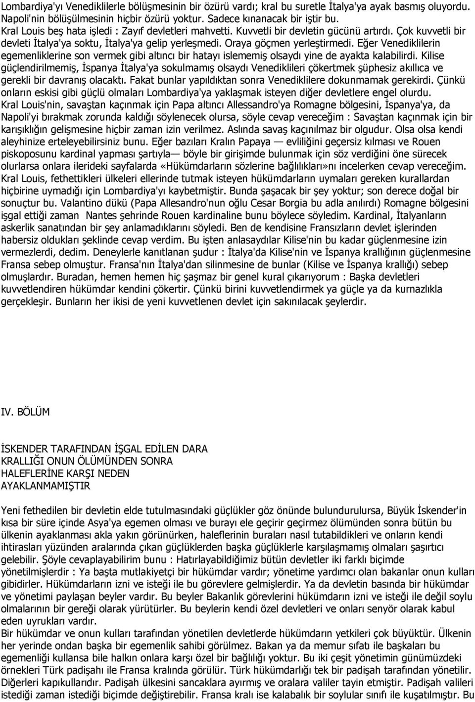 Eğer Venediklilerin egemenliklerine son vermek gibi altıncı bir hatayı islememiş olsaydı yine de ayakta kalabilirdi.