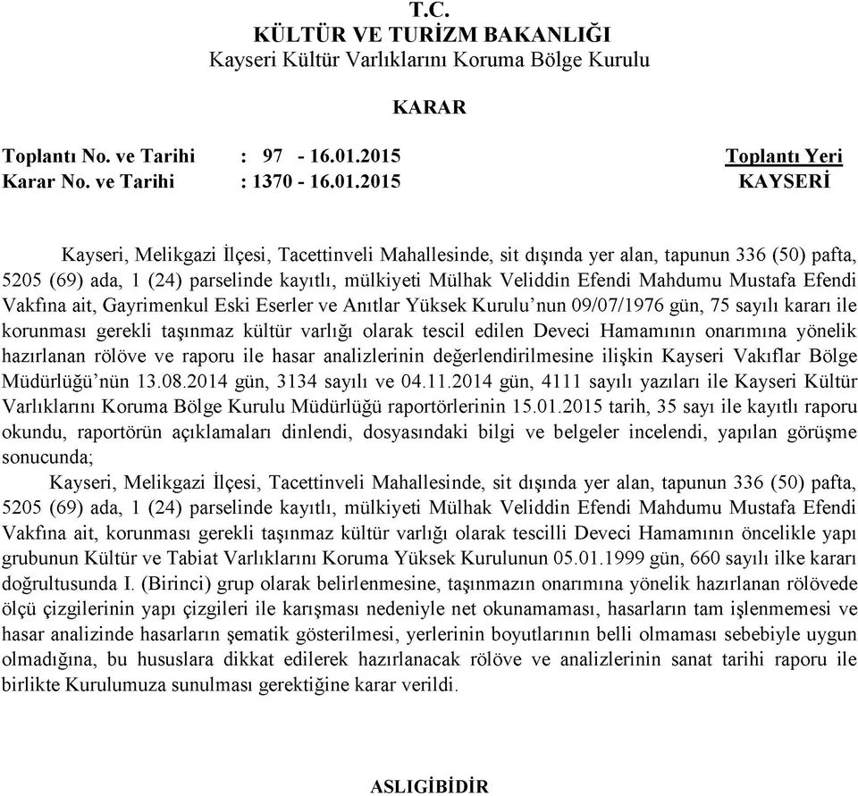 kayıtlı, mülkiyeti Mülhak Veliddin Efendi Mahdumu Mustafa Efendi Vakfına ait, Gayrimenkul Eski Eserler ve Anıtlar Yüksek Kurulu nun 09/07/1976 gün, 75 sayılı kararı ile korunması gerekli taşınmaz