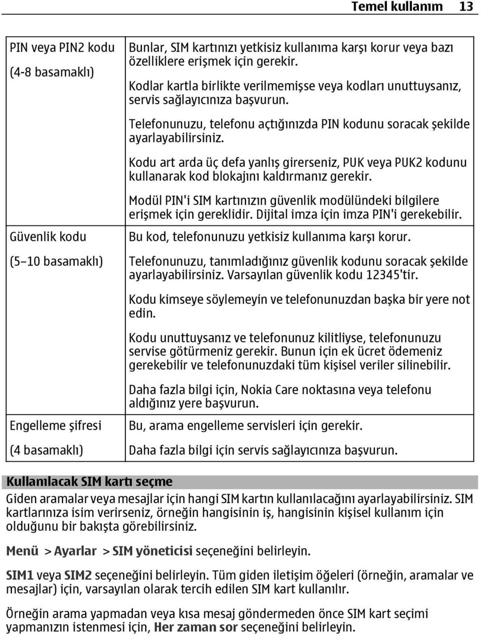 Kodu art arda üç defa yanlış girerseniz, PUK veya PUK2 kodunu kullanarak kod blokajını kaldırmanız gerekir. Modül PIN'i SIM kartınızın güvenlik modülündeki bilgilere erişmek için gereklidir.