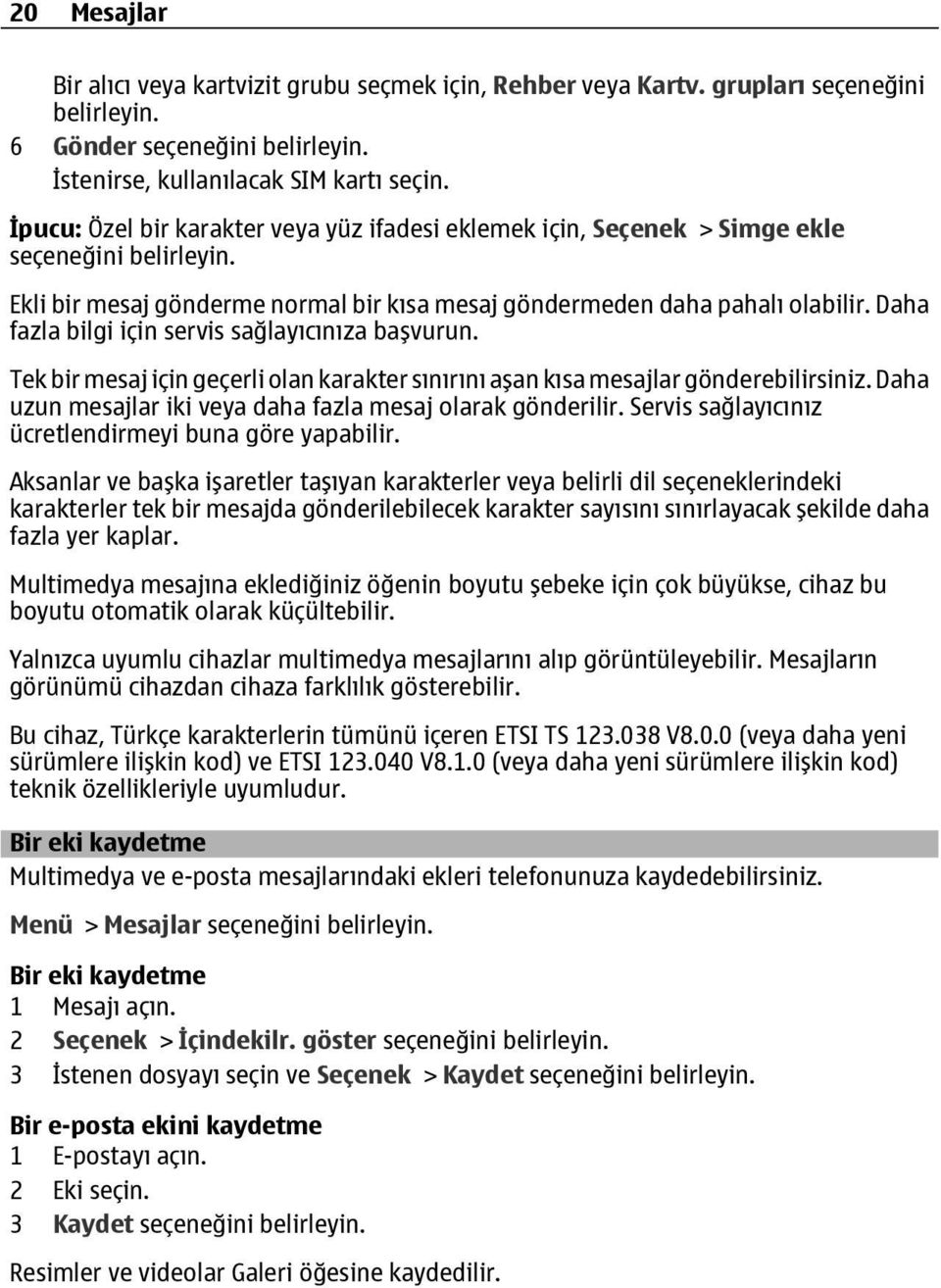 Daha fazla bilgi için servis sağlayıcınıza başvurun. Tek bir mesaj için geçerli olan karakter sınırını aşan kısa mesajlar gönderebilirsiniz.