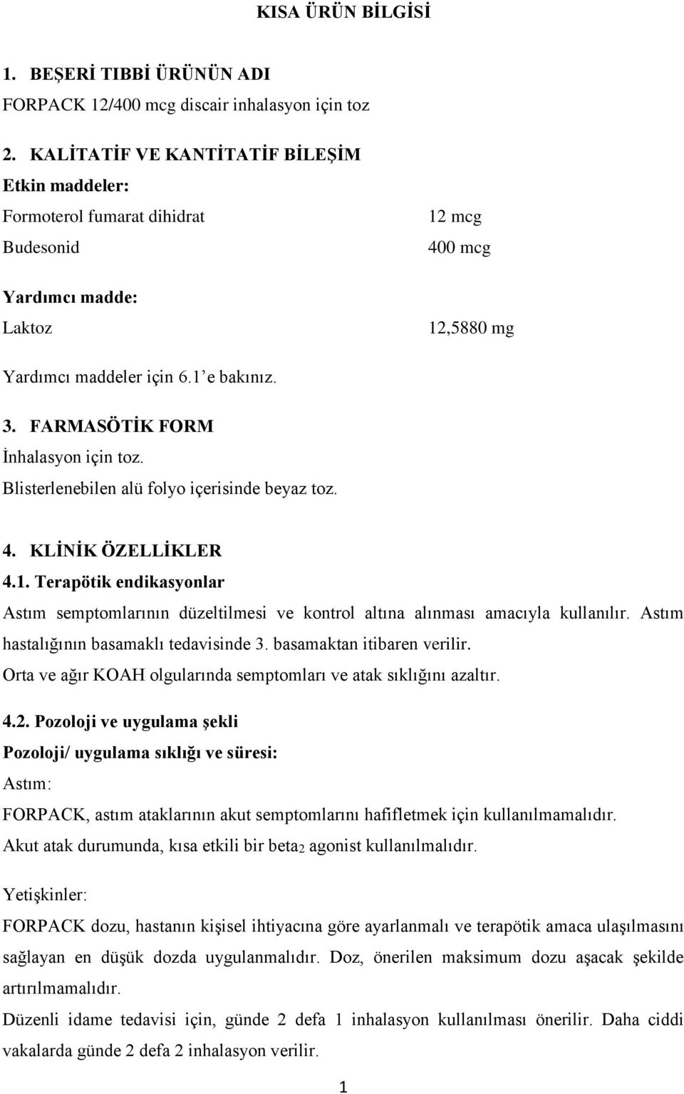 FARMASÖTİK FORM İnhalasyon için toz. Blisterlenebilen alü folyo içerisinde beyaz toz. 4. KLİNİK ÖZELLİKLER 4.1.