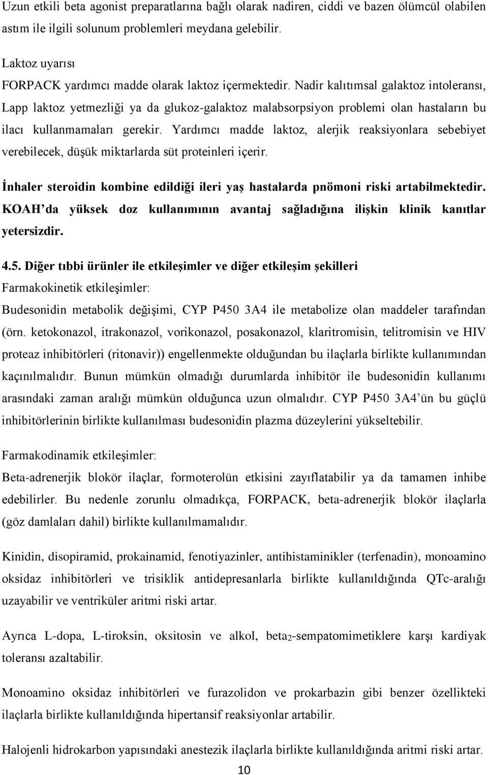 Nadir kalıtımsal galaktoz intoleransı, Lapp laktoz yetmezliği ya da glukoz-galaktoz malabsorpsiyon problemi olan hastaların bu ilacı kullanmamaları gerekir.