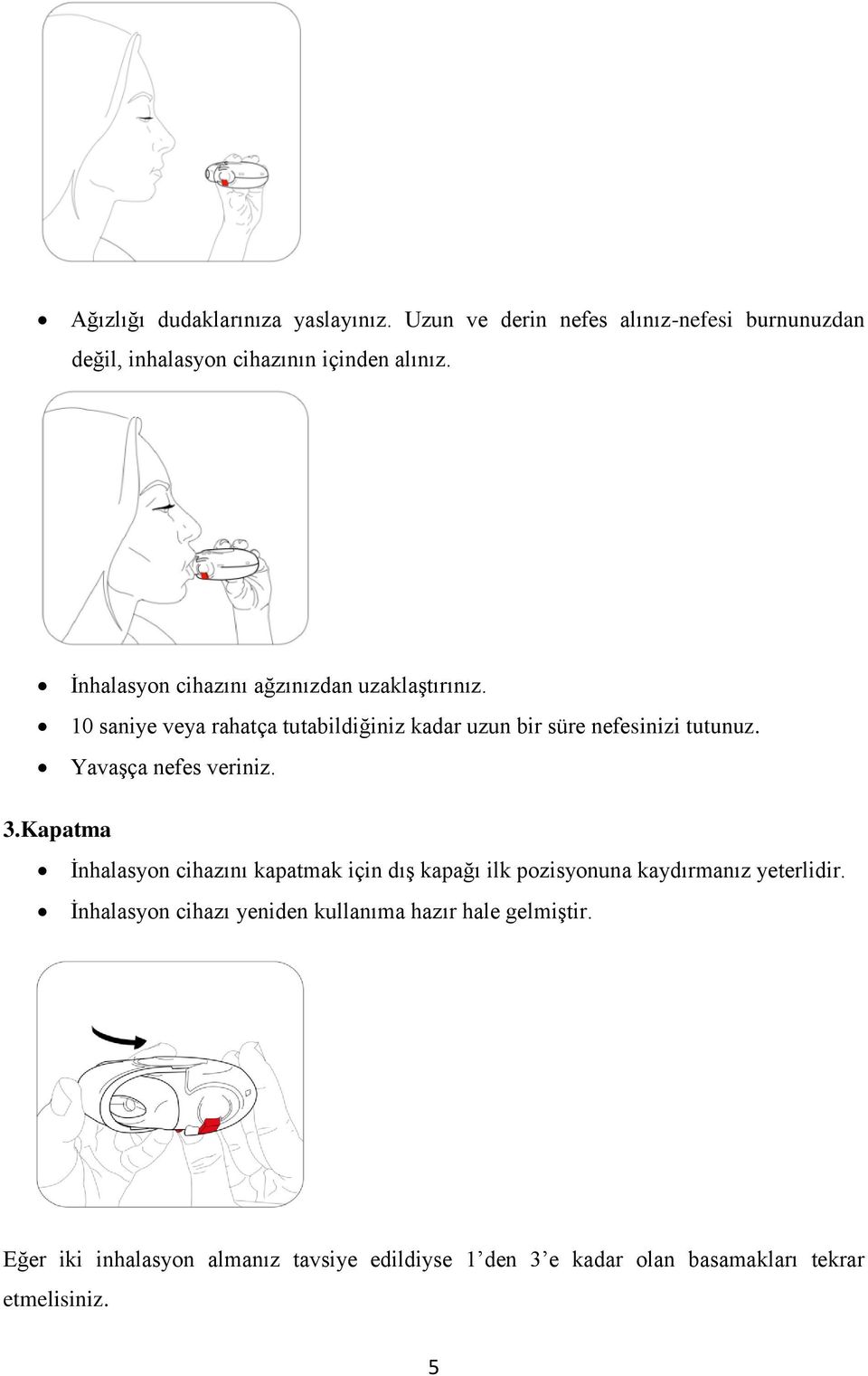 Yavaşça nefes veriniz. 3.Kapatma İnhalasyon cihazını kapatmak için dış kapağı ilk pozisyonuna kaydırmanız yeterlidir.