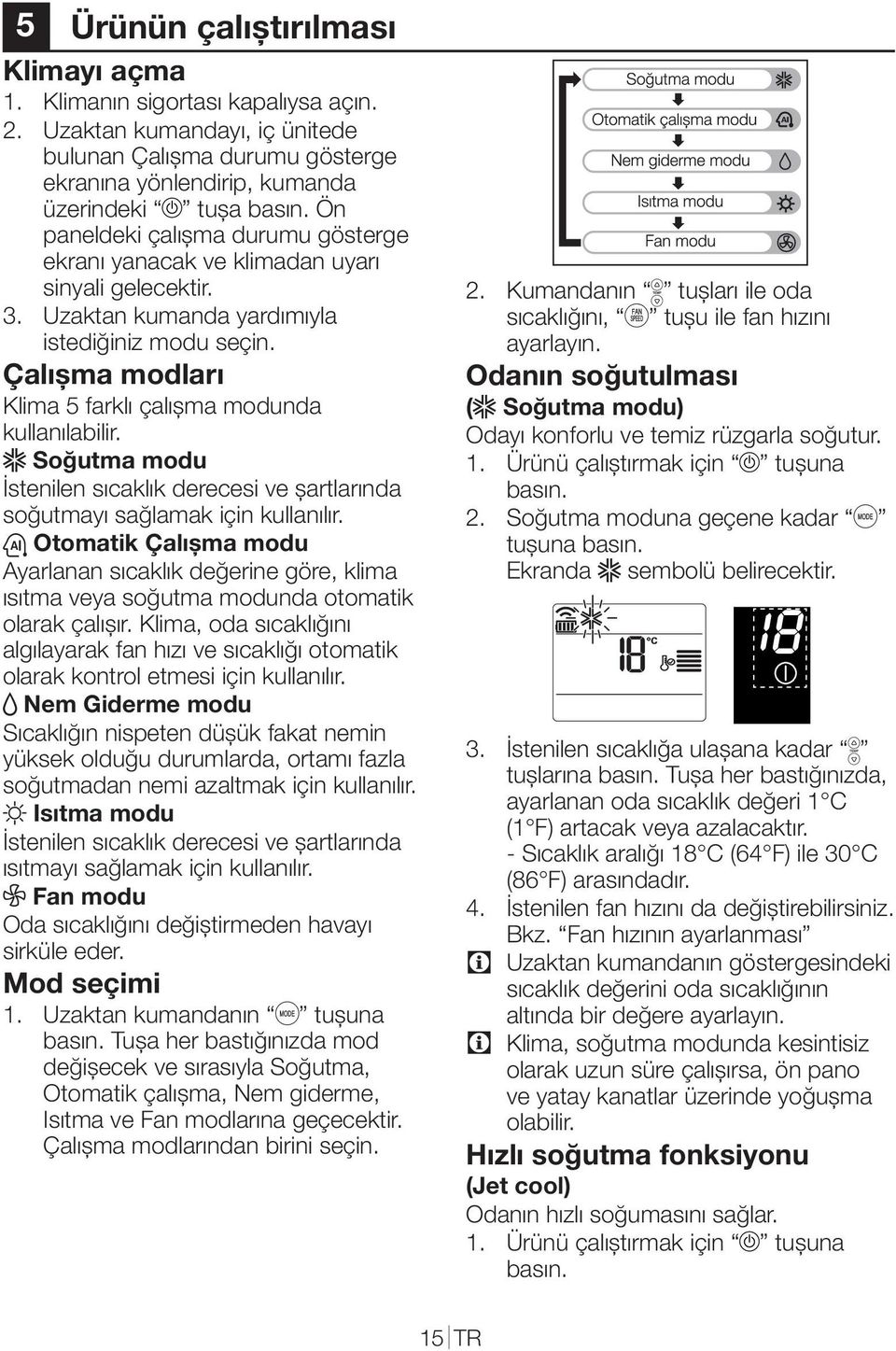 Uzaktan kumanda yardımıyla istediğiniz modu seçin. Çalıșma modları Klima 5 farklı çalıșma modunda kullanılabilir.