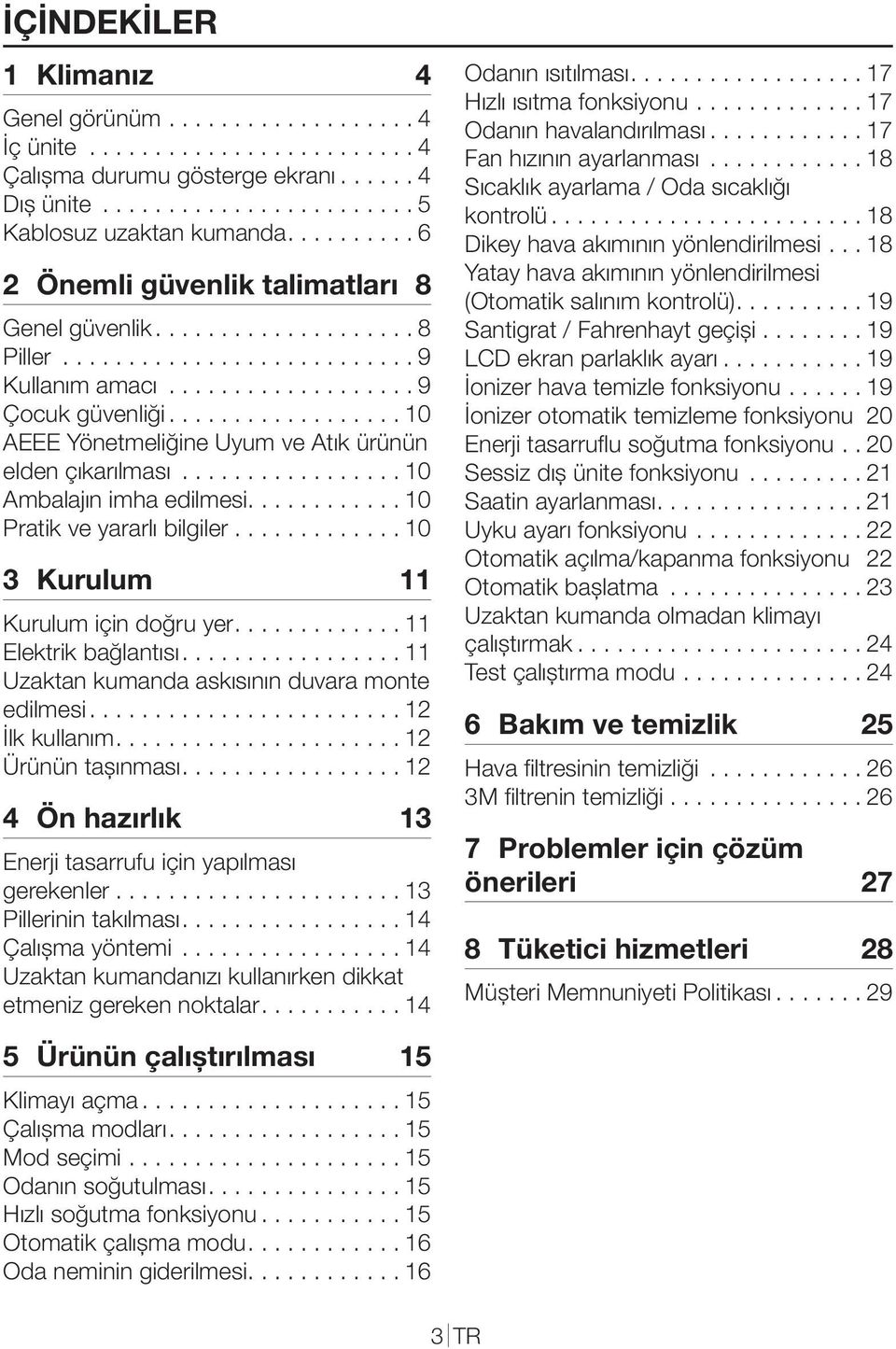 ................. 10 AEEE Yönetmeliğine Uyum ve Atık ürünün elden çıkarılması................. 10 Ambalajın imha edilmesi............ 10 Pratik ve yararlı bilgiler.