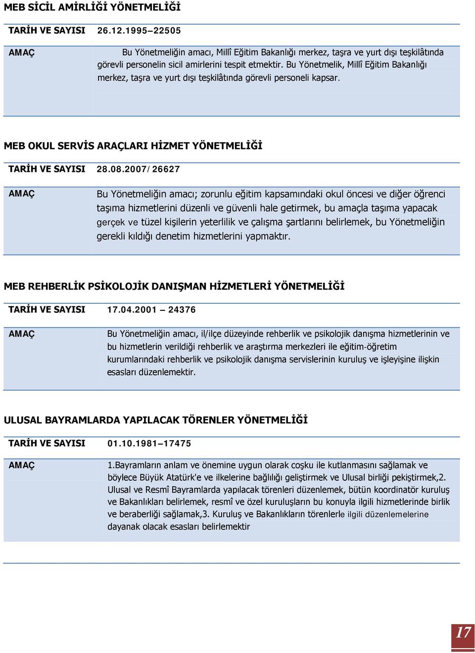 Bu Yönetmelik, Millî Eğitim Bakanlığı merkez, taşra ve yurt dışı teşkilâtında görevli personeli kapsar. MEB OKUL SERVİS ARAÇLARI HİZMET YÖNETMELİĞİ TARİH VE SAYISI 28.08.