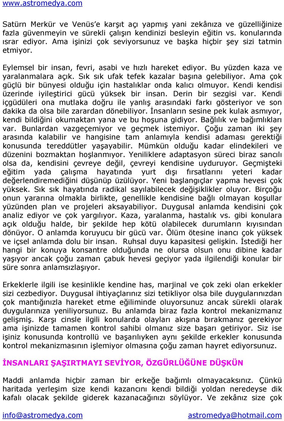 Sık sık ufak tefek kazalar başına gelebiliyor. Ama çok güçlü bir bünyesi olduğu için hastalıklar onda kalıcı olmuyor. Kendi kendisi üzerinde iyileştirici gücü yüksek bir insan. Derin bir sezgisi var.